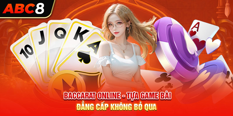 Baccarat Online - Tựa Game Bài Đẳng Cấp Không Bỏ Qua