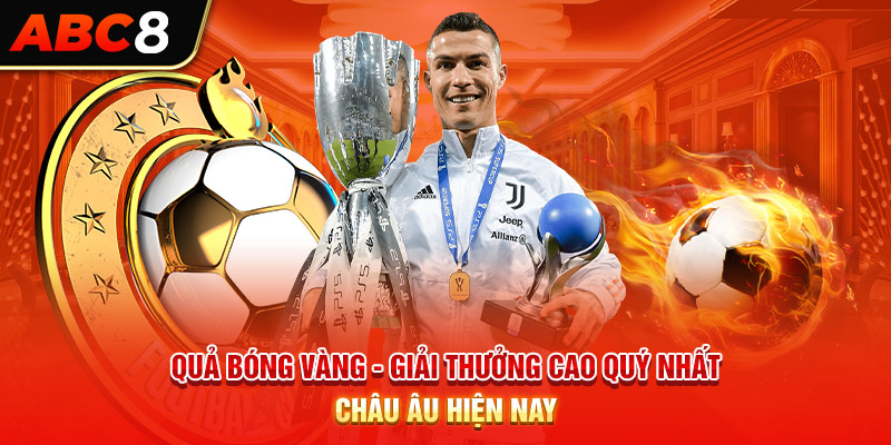 Quả Bóng Vàng - Giải Thưởng Cao Quý Nhất Châu Âu Hiện Nay