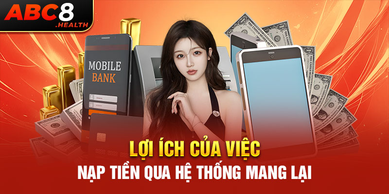 Lợi ích của việc nạp tiền qua hệ thống mang lại