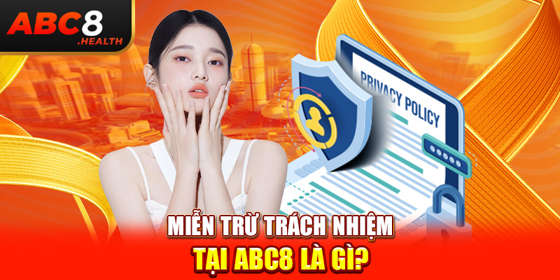 Miễn trừ trách nhiệm trong ABC8 là gì?