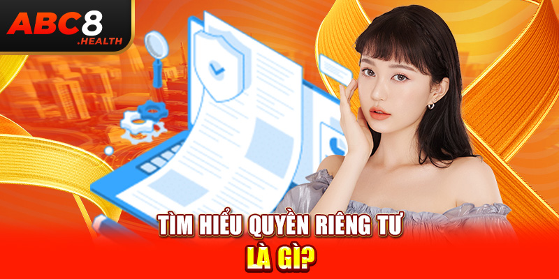 Tìm hiểu quyền riêng tư là gì?