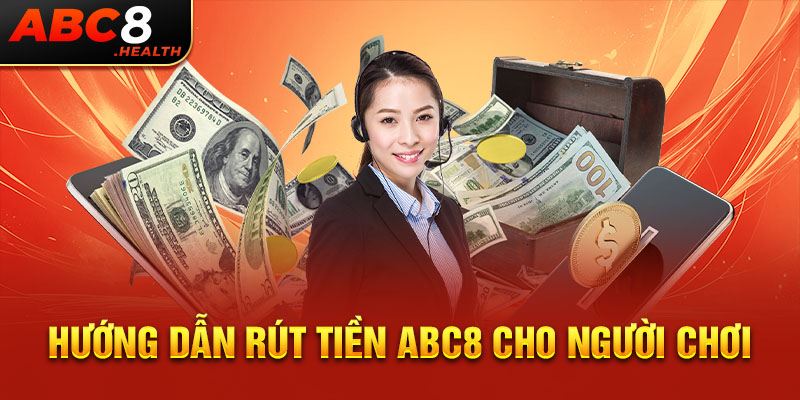 Hướng dẫn rút tiền ABC8 cho người chơi Hướng dẫn rút tiền ABC8 cho người chơi