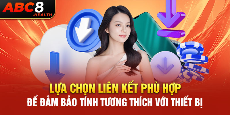 Lựa chọn liên kết phù hợp để đảm bảo tính tương thích với thiết bị