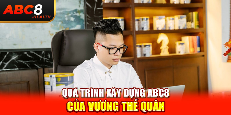 Quá trình xây dựng ABC8 của Vương Thế Quân