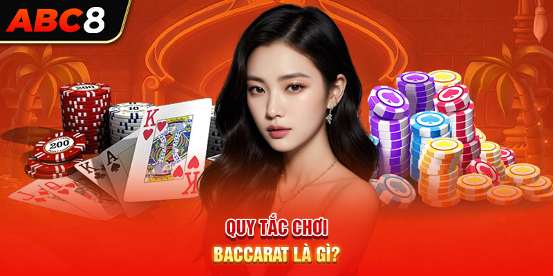 Quy tắc chơi Baccarat là gì?