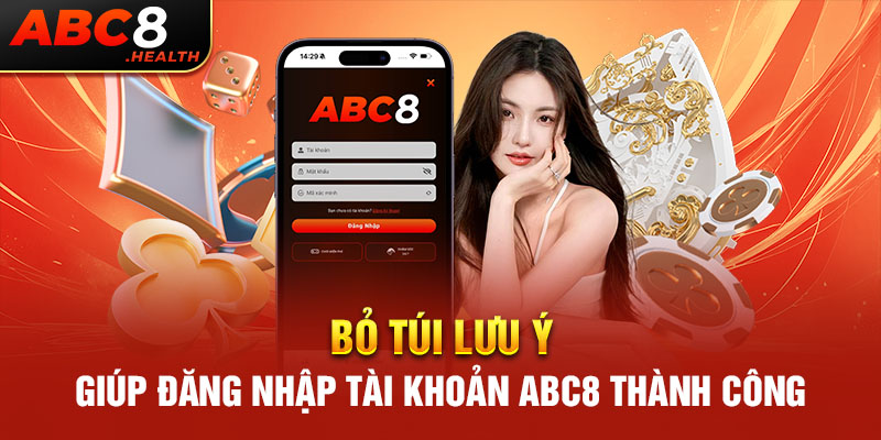 Bỏ túi lưu ý giúp đăng nhập tài khoản ABC8 thành công