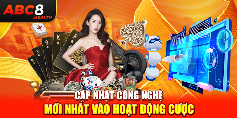 Cập nhật công nghệ mới nhất vào hoạt động cược