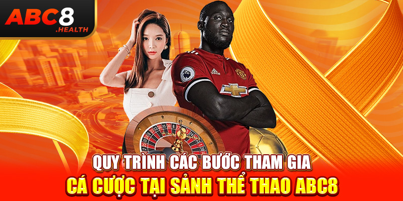 Quy trình các bước tham gia cá cược tại sảnh thể thao ABC8